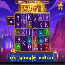 ok google entrar em jogo de c****